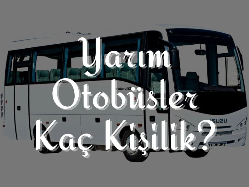 Yarim otobusler kac kisilik yarım otobüsler kaç kişi alır