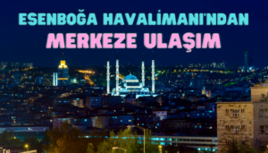 esenboğa havalimanından merkeze nasıl gidilir?