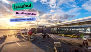 istanbul havaalanından üsküdara ulaşım