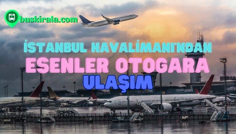 istanbul havalimanından esenler otogara nasıl gidilir