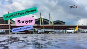 sarıyer istanbul havalimanı ulaşım seçenekleri