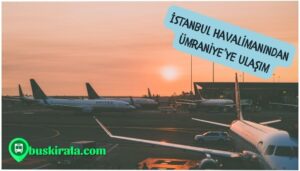 istanbul havalimanından ümraniyeye nasıl gidilir