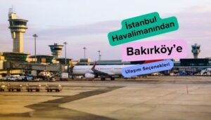 istanbul havalimanından bakırköye nasıl gidilir