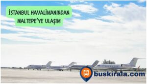 istanbul havaalanından maltepeye nasıl gidilir