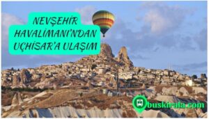 kapadokya havalimanından uçhisara nasıl gidilir