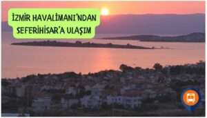 izmir adnan menderes havalimanından seferihisar'a nasıl gidilir
