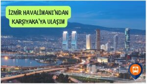 izmir adnan menderes havalimanından karşıyaka'ya nasıl gidilir