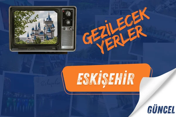 Eskişehir gezilecek yerler eskişehir gezi rehberi