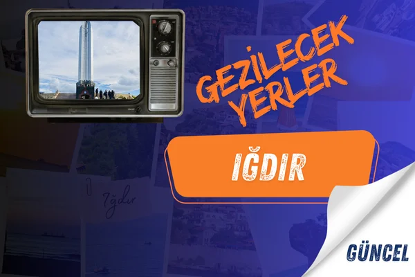 iğdır gezilecek yerler