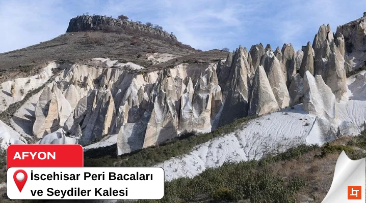 İscehisar Peri Bacaları ve Seydiler Kalesi