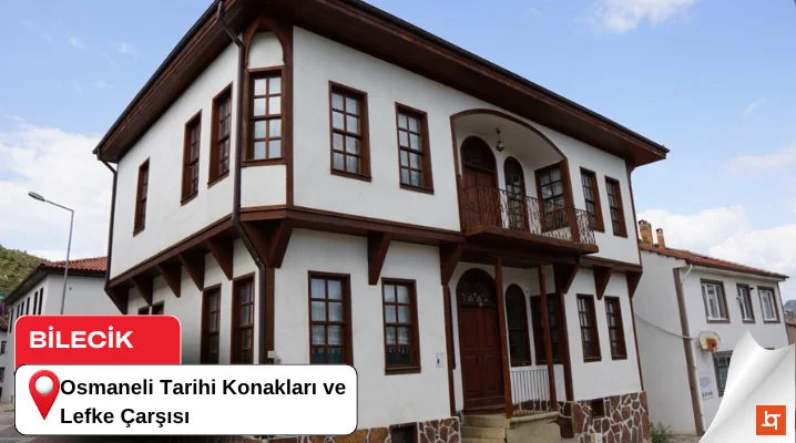 Osmaneli Tarihi Konakları ve Lefke Çarşısı