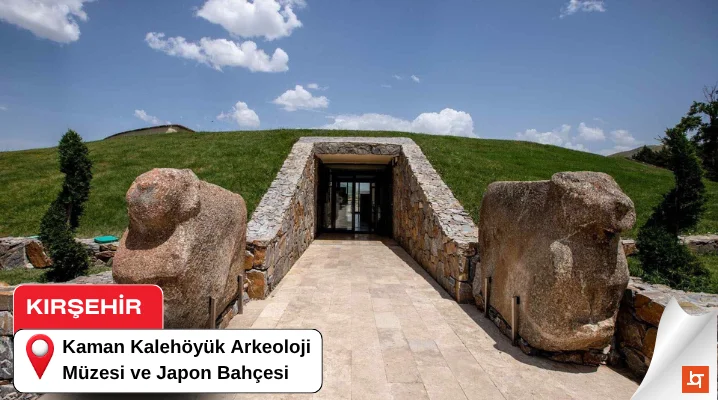 Kaman Kalehöyük Arkeoloji Müzesi ve Japon Bahçesi
