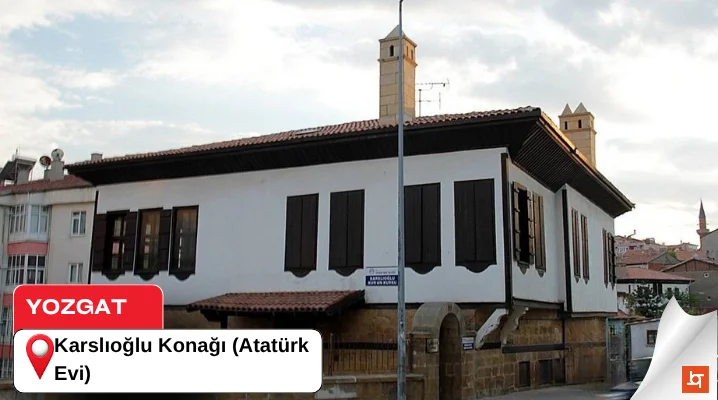 Yozgat Karslıoğlu Konağı (Atatürk Evi)