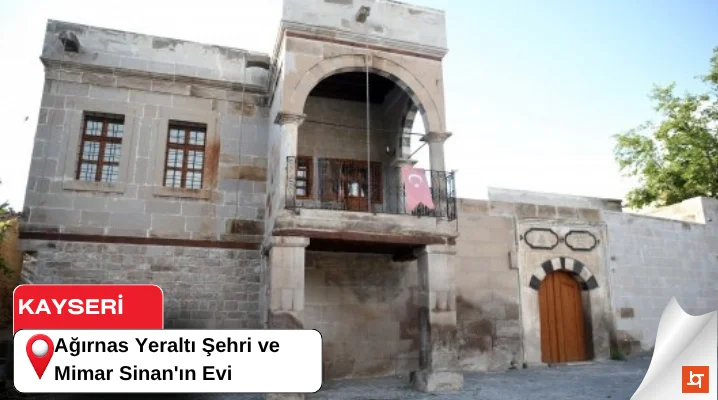 Ağırnas Yeraltı Şehri ve Mimar Sinan'ın Evi